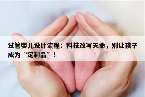 试管婴儿设计流程：科技改写天命，别让孩子成为“定制品”！