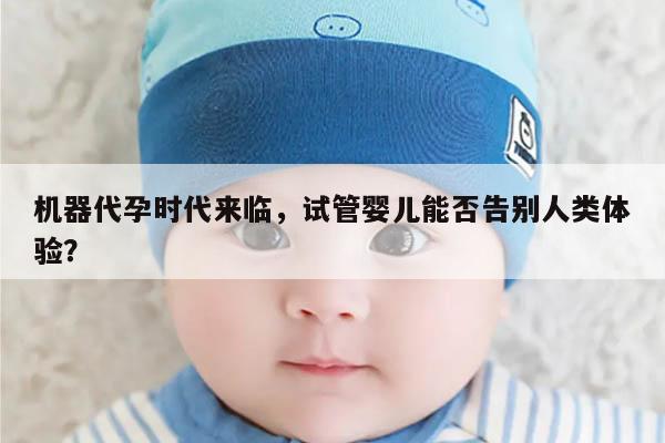 机器代孕时代来临，试管婴儿能否告别人类体验？