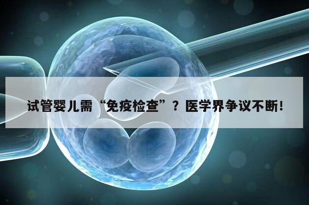 试管婴儿需“免疫检查”？医学界争议不断！