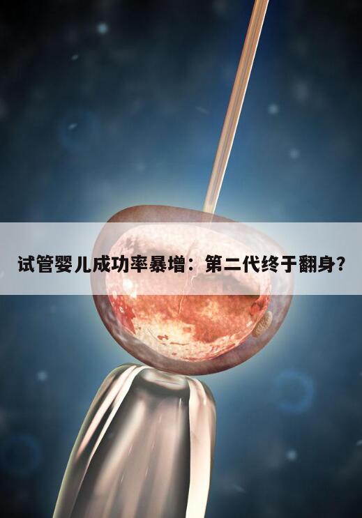 试管婴儿成功率暴增:第二代终于翻身?