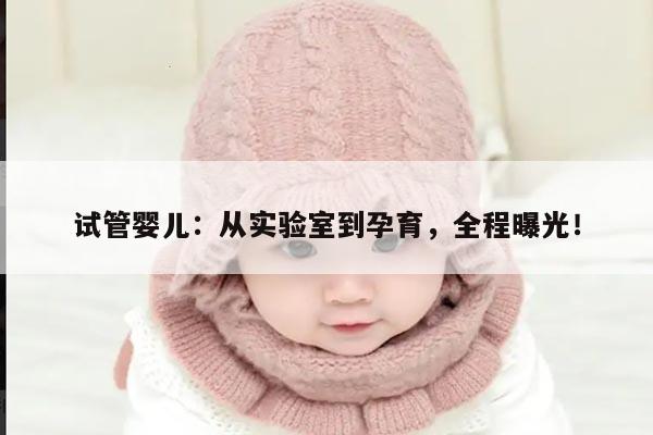 试管婴儿：从实验室到孕育，全程曝光！