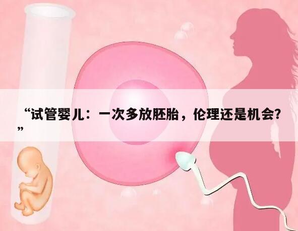 试管婴儿：一次多放胚胎，伦理还是机会？