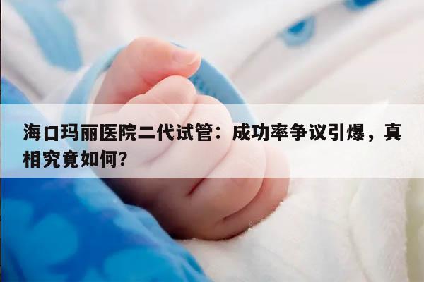 海口玛丽医院二代试管鲜胚移植成功率怎么样