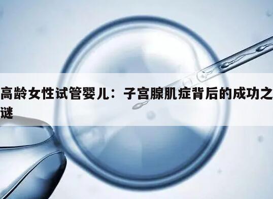 高龄女性试管婴儿：子宫腺肌症背后的成功之谜