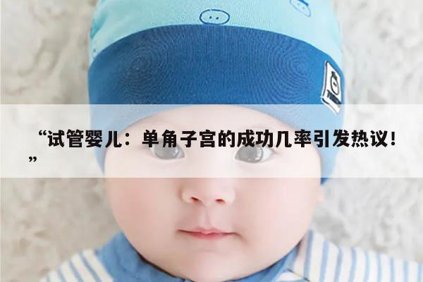 试管婴儿:单角子宫的成功几率引发热议!