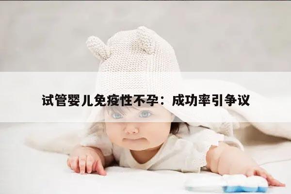 试管婴儿免疫性不孕:成功率引争议
