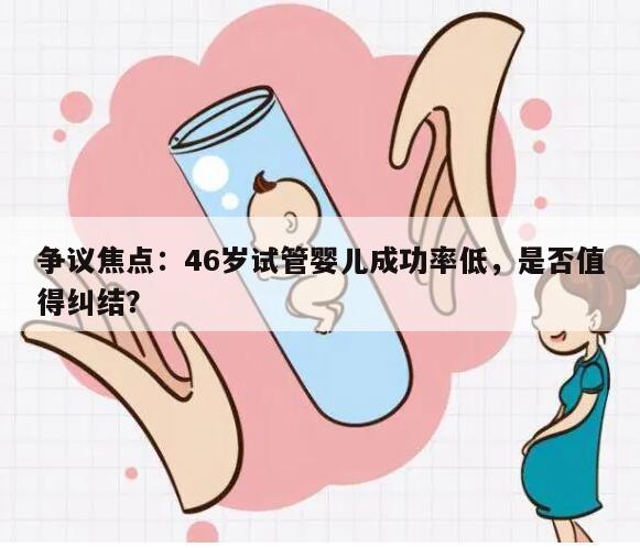 争议焦点:46岁试管婴儿成功率低,是否值得纠结?