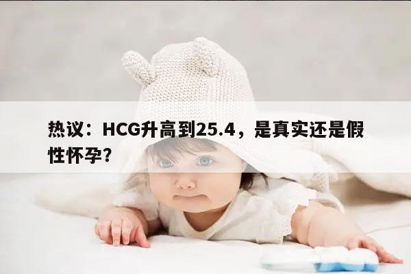 热议:HCG升高到25.4,是真实还是假性怀孕?