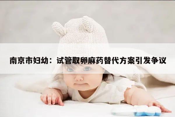 南京市妇幼:试管取卵麻药替代方案引发争议