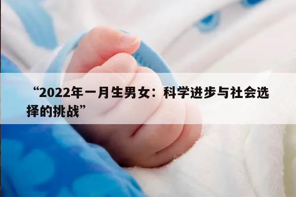 2022年一月生男女:科学进步与社会选择的挑战