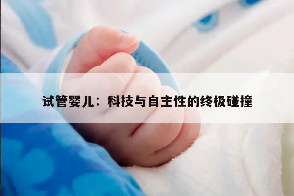 试管婴儿：科技与自主性的终极碰撞