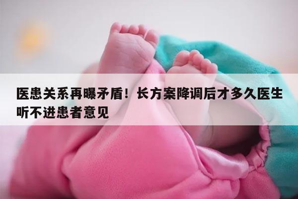 医患关系再曝矛盾!长方案降调后才多久医生听不进患者意见