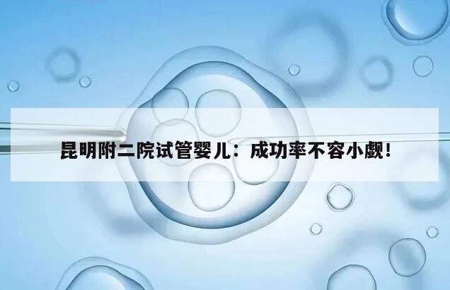 昆明附二院试管婴儿：成功率不容小觑！