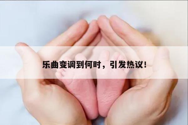 乐曲变调到何时,引发热议!