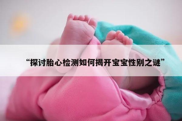 “探讨胎心检测如何揭开宝宝性别之谜”