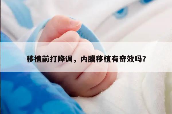 移植前打降调,内膜移植有奇效吗?