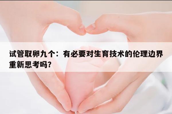 试管取卵九个:有必要对生育技术的伦理边界重新思考吗?