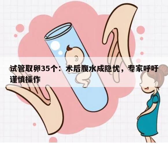 试管取卵35个:术后腹水成隐忧,专家呼吁谨慎操作