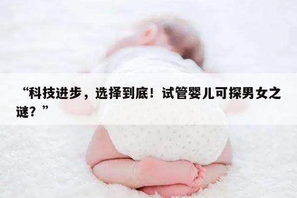 科技进步，选择到底！试管婴儿可探男女之谜？