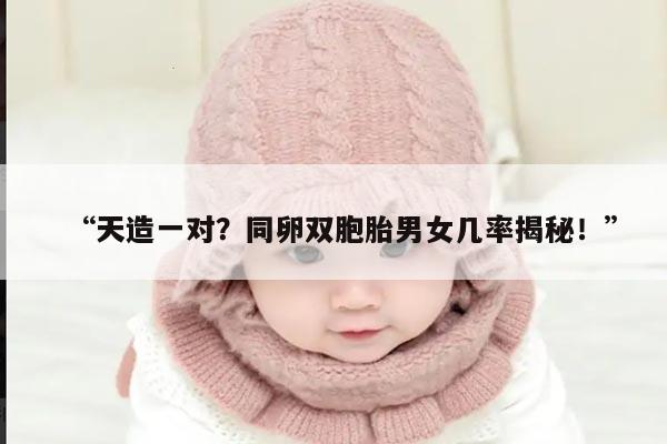 天造一对?同卵双胞胎男女几率揭秘!