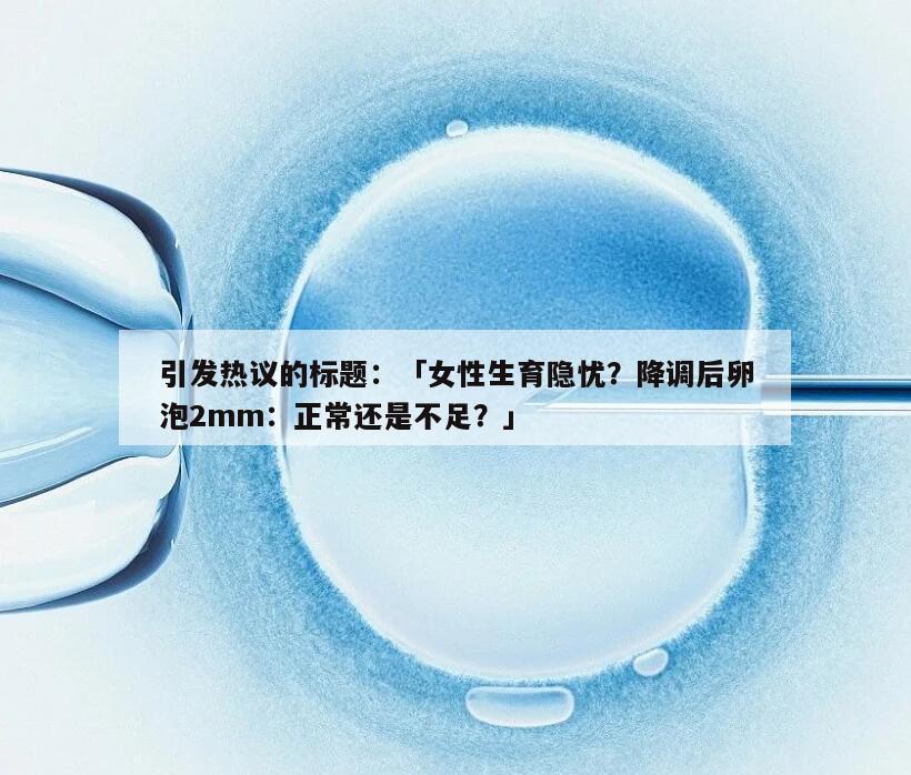 引发热议的标题:降调后卵泡2mm正常还是不足?