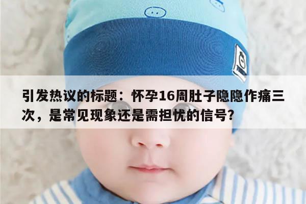 引发热议的标题：怀孕16周肚子隐隐作痛三次的原因及应对措施