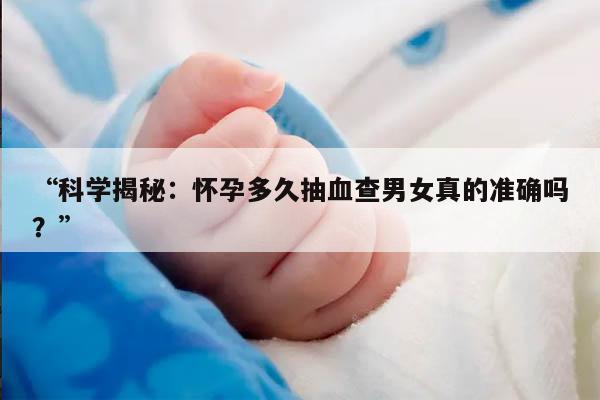 科学揭秘：怀孕多久抽血查男女真的准确吗？