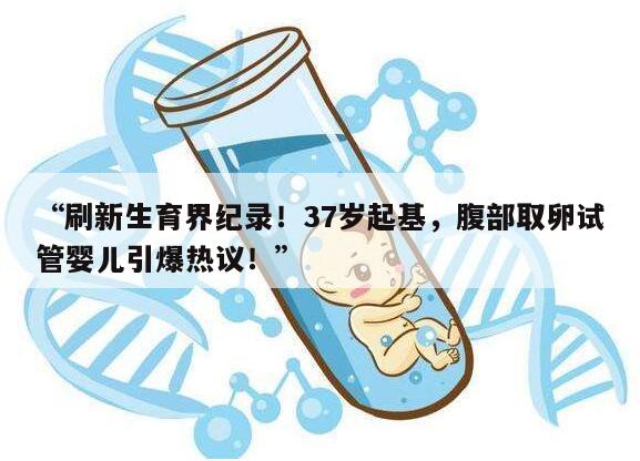 刷新生育界纪录！37岁起基，腹部取卵试管婴儿引爆热议！