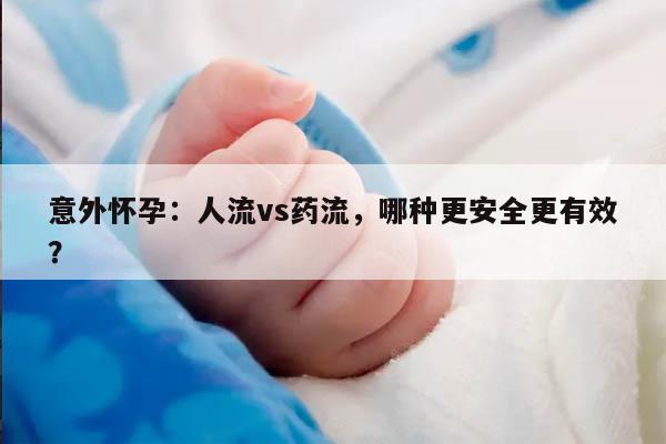 意外怀孕：人流vs药流，哪种更安全更有效？