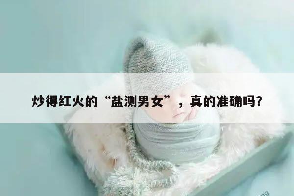 炒得红火的“盐测男女”，真的准确吗？