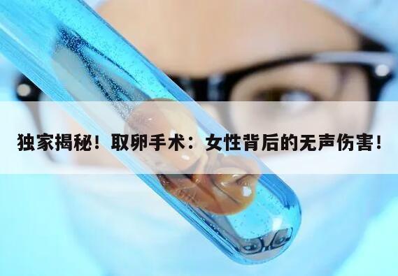 独家揭秘！取卵手术：女性背后的无声伤害！