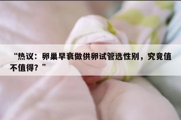 热议:卵巢早衰做供卵试管选性别,究竟值不值得?