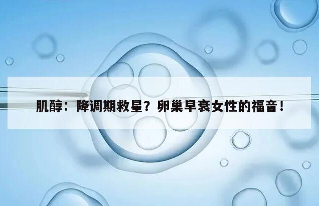 肌醇:降调期救星?卵巢早衰女性的福音!