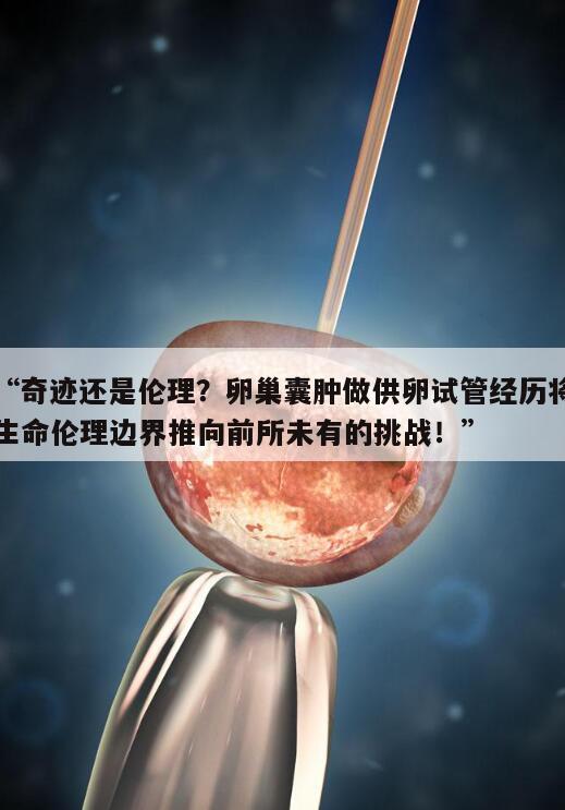 卵巢囊肿做供卵试管经历将生命伦理边界推向前所未有的挑战!