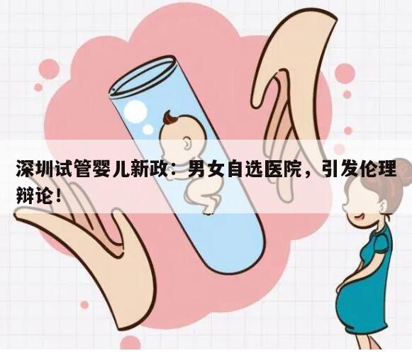 深圳试管婴儿新政：男女自选医院，引发伦理辩论！