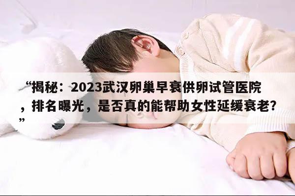 2023武汉卵巢早衰供卵试管医院排名