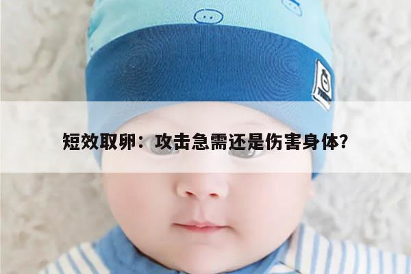 短效取卵:攻击急需还是伤害身体?