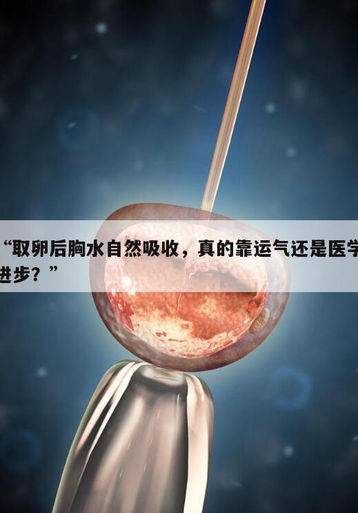 取卵后胸水自然吸收,真的靠运气还是医学进步?