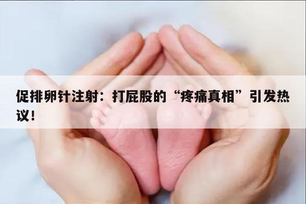 促排卵针注射：打屁股的“疼痛真相”引发热议！