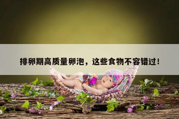 排卵期高质量卵泡,这些食物不容错过!
