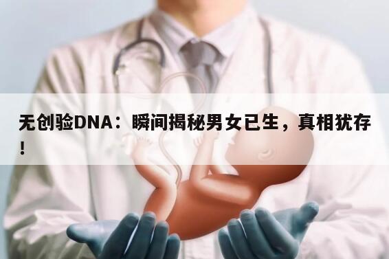 无创验DNA:瞬间揭秘男女已生,真相犹存!