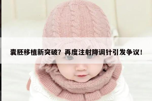 囊胚移植新突破？再度注射降调针引发争议！