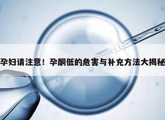 孕妇请注意!孕酮低的危害与补充方法大揭秘