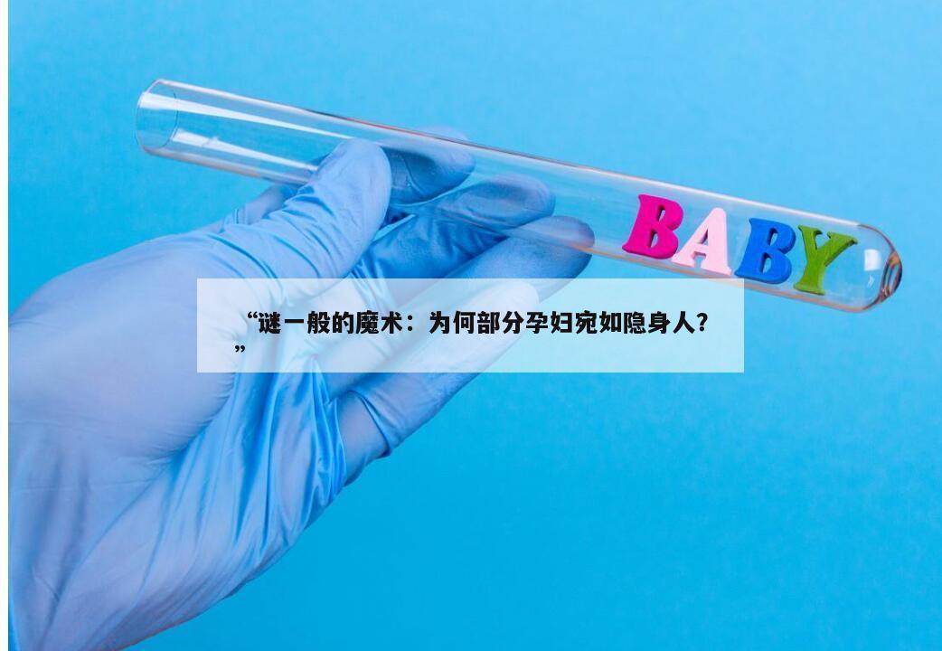 “谜一般的魔术:为何部分孕妇宛如隐身人?”