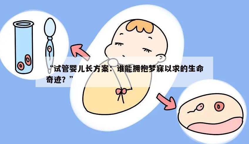 “试管婴儿长方案:谁能拥抱梦寐以求的生命奇迹?”
