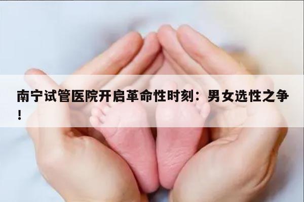 南宁试管医院开启革命性时刻:男女选性之争!