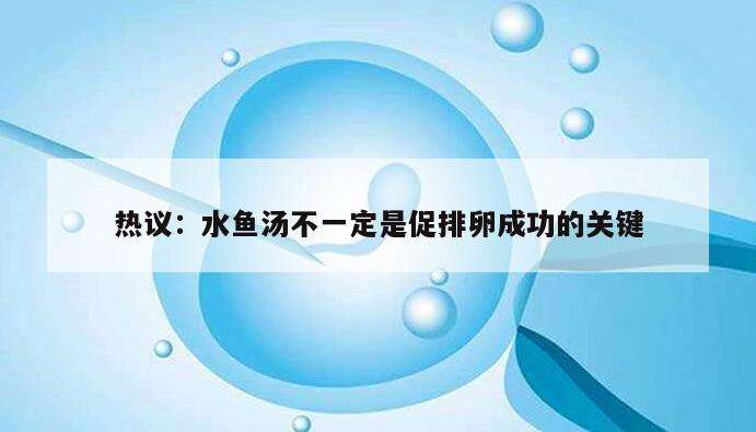 热议:水鱼汤不一定是促排卵成功的关键
