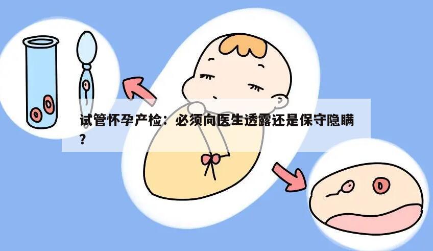 试管怀孕产检:必须向医生透露还是保守隐瞒?