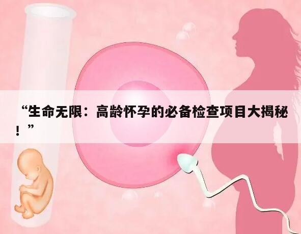 生命无限:高龄怀孕的必备检查项目大揭秘!