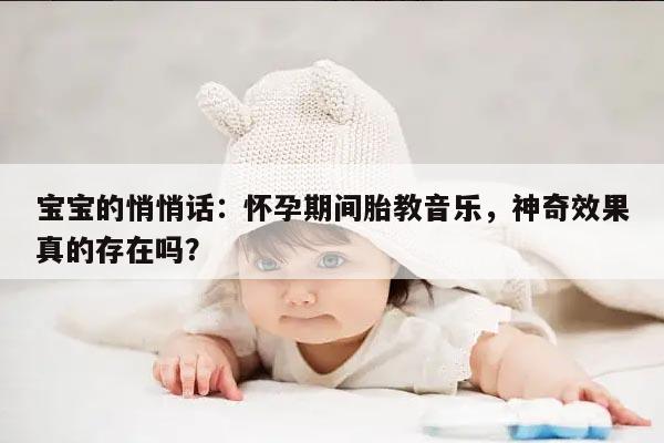 宝宝的悄悄话：怀孕期间胎教音乐，神奇效果真的存在吗？